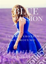 Blue Passion La Nota Erotica del Profumo. E-book. Formato EPUB ebook