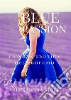 Blue Passion La Nota Erotica del Profumo. E-book. Formato EPUB ebook di Alexandra Steel