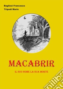 macabriril suo nome la sua morte. E-book. Formato EPUB ebook di bagliesi francesco tripodi mario