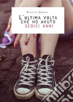 L'ultima volta che ho avuto sedici anni. E-book. Formato EPUB ebook