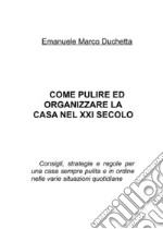 Come pulire ed organizzare la casa nel XXI secolo. E-book. Formato EPUB ebook