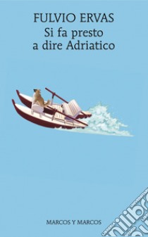 Si fa presto a dire Adriatico. E-book. Formato EPUB ebook di Fulvio Ervas