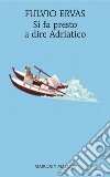 Si fa presto a dire Adriatico. E-book. Formato EPUB ebook