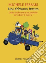 Noi abbiamo futuro: Undici adolescenti e un ApeRadio per salvare il pianeta. E-book. Formato EPUB ebook