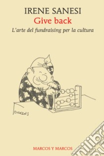 Give Back: L'arte del fundraising per la cultura. E-book. Formato PDF ebook di Irene Sanesi