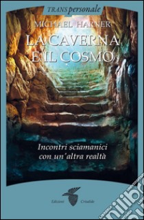 La caverna e il cosmoIncontri sciamanici con un'altra realtà. E-book. Formato Mobipocket ebook di Michael Harner