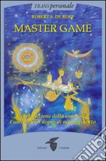 Mastergame: L'esplorazione della coscienza: l'unico gioco degno di essere giocato. E-book. Formato EPUB ebook di Robert S. De Ropp