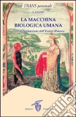 La macchina biologica umana: La Trasformazione dell'Essere Umano. E-book. Formato EPUB ebook