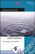 Lo sguardo sull’anima: Psicoterapia e spiritualità. E-book. Formato EPUB ebook