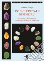 I dodici cristalli essenziali: Guida alla prevenzione e al trattamento dei disturbi più comuni. E-book. Formato Mobipocket ebook