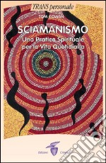 Sciamanismo: Una pratica spirituale per la vita quotidiana. E-book. Formato Mobipocket ebook