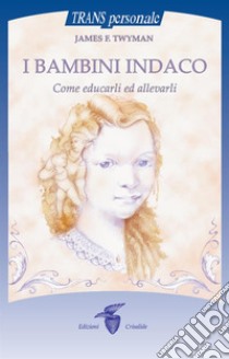 I bambini indaco: Come educarli ed allevarli. E-book. Formato Mobipocket ebook di James F. Twyman