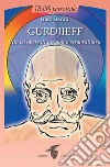 Gurdjieff: Vita ed opere di un uomo straordinario. E-book. Formato EPUB ebook di LUIGI MAGGI