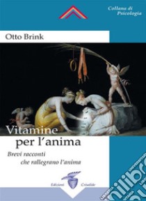 Vitamine per l'anima: Brevi racconti che rallegrano l'anima. E-book. Formato Mobipocket ebook di Otto Brink