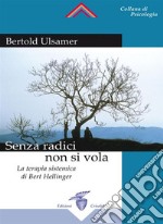 Senza Radici non si volaLa terapia sistemica di Bert Hellinger. E-book. Formato EPUB ebook