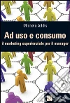 Ad uso e consumo. Il marketing esperienziale per il manager. E-book. Formato EPUB ebook di Michela Addis