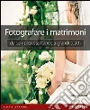 Fotografare i matrimoni: da semplici istantanee a grandi scatti. E-book. Formato PDF ebook