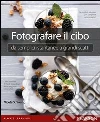 Fotografare il cibo: da semplici istantanee a grandi scatti. E-book. Formato PDF ebook