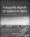 Fotografia digitale in bianco e nero: da semplici istantanee a grandi scatti. E-book. Formato PDF ebook di John Batdorff