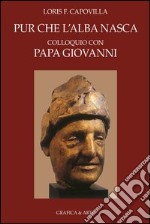 Pur che l'alba nasca. Colloquio con Papa Giovanni. E-book. Formato PDF ebook