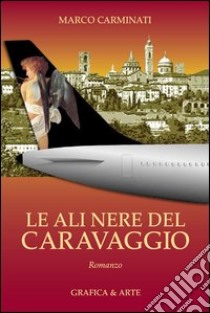 Le ali nere del Caravaggio. E-book. Formato PDF ebook di Marco Carminati