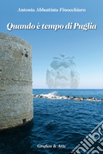 QUANDO È TEMPO DI PUGLIA. E-book. Formato EPUB ebook di ANTONIA ABBATTISTA FINOCCHIARO