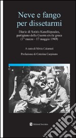 Neve e fango per dissetarmi. Diario di Sotiris Kanellopoulos, partigiano della guerra civile greaca (1° marzo-17 maggio 1949). E-book. Formato EPUB ebook