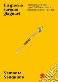 Un giorno saremo giaguariPerché il destino dei popoli dell’Amazzonia è anche il destino di tutti noi. E-book. Formato EPUB ebook