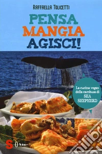 Pensa, mangia, agisci!La cucina vegan della cambusa di Sea Shepeard. E-book. Formato EPUB ebook