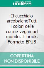 Il cucchiaio arcobalenoTutti i colori delle cucine vegan nel mondo. E-book. Formato EPUB ebook