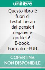 Questo libro è fuori di testaLiberati dai pensieri negativi e goditela!. E-book. Formato EPUB ebook