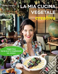 La mia cucina vegetale creativaVegan tour tra le ricette tradizionali del mondo. E-book. Formato EPUB ebook
