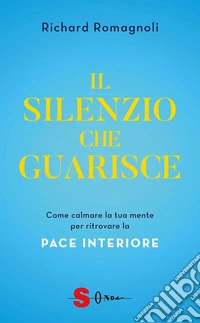 Il silenzio che guarisceCome calmare la tua mente per ritrovare la pace interiore. E-book. Formato EPUB ebook