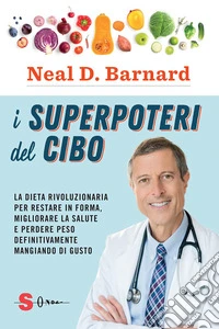 I superpoteri del ciboLa dieta rivoluzionaria per restare in forma, migliorare la salute e perdere peso definitivamente mangiando di gusto. E-book. Formato EPUB ebook