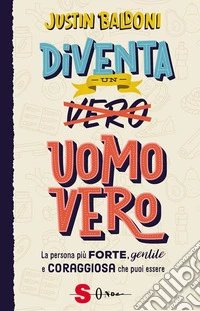 Diventa un uomo veroLa persona più forte, gentile e coraggiosa che puoi essere. E-book. Formato EPUB ebook
