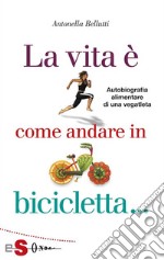 La vita è come andare in bicicletta: Autobiografia alimentare di una vegatleta. E-book. Formato EPUB ebook