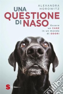 Questione di naso: Essere un CANE in un mondo di ODORI. E-book. Formato Mobipocket ebook di Alexandra Horowitz