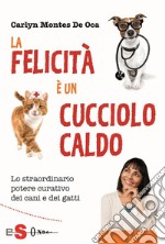 La felecità è un cucciolo caldo: Lo straordinario potere curativo dei cani e dei gatti. E-book. Formato Mobipocket