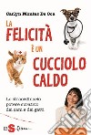 La felecità è un cucciolo caldo: Lo straordinario potere curativo dei cani e dei gatti. E-book. Formato EPUB ebook di Carlyn Montes De Oca