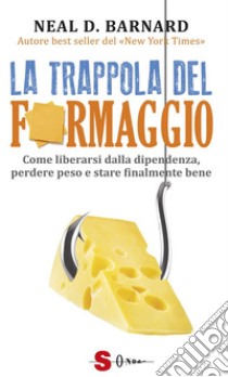 La trappola del formaggioCome liberarsi dalla dipendenza, perdere peso e stare ?nalmente bene. E-book. Formato EPUB ebook di Neal D. Barnard