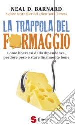 La trappola del formaggioCome liberarsi dalla dipendenza, perdere peso e stare ?nalmente bene. E-book. Formato EPUB ebook