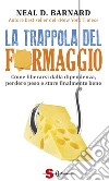 La trappola del formaggioCome liberarsi dalla dipendenza, perdere peso e stare ?nalmente bene. E-book. Formato Mobipocket ebook di Neal D. Barnard