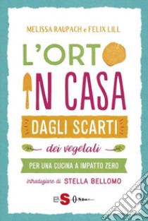 L'orto in casaDagli scarti dei vegetali per una cucina a impatto zero. E-book. Formato PDF ebook di Melissa Raupach