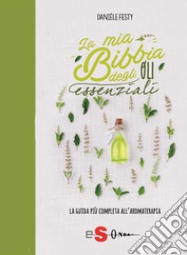 La mia Bibbia degli oli essenzialiLa guida più completa all'aromaterapia. E-book. Formato PDF ebook di Festy Danièle