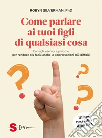 Come parlare ai tuoi figli di qualsiasi cosaConsigli, esempi e pratiche per rendere più facili anche le conversazioni più difficili. E-book. Formato EPUB ebook