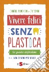 Vivere felici senza plasticaLa guida de?nitiva. Non ci sono più scuse. E-book. Formato PDF ebook