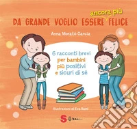 Da grande voglio essere ancora più felice6 racconti brevi per bambini positivi e sicuri di sé. E-book. Formato EPUB ebook