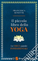 Il piccolo libro dello yogaLe dieci parole fondamentali. E-book. Formato PDF ebook