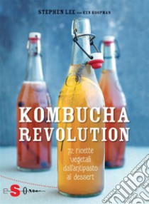 Kombucha Revolution72 ricette vegetali dall’antipasto al dessert. E-book. Formato PDF ebook di Stephen Lee