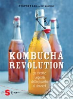 Kombucha Revolution72 ricette vegetali dall’antipasto al dessert. E-book. Formato PDF ebook